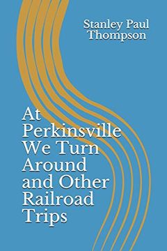 portada At Perkinsville we Turn Around and Other Railroad Trips (en Inglés)