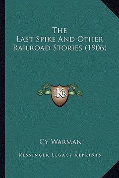 portada the last spike and other railroad stories (1906) the last spike and other railroad stories (1906) (en Inglés)