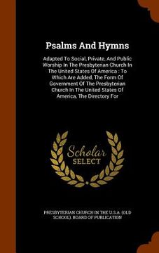 portada Psalms And Hymns: Adapted To Social, Private, And Public Worship In The Presbyterian Church In The United States Of America: To Which Ar (en Inglés)