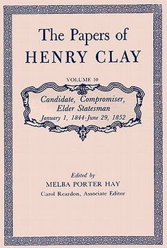 portada the papers of henry clay. volume 10: candidate, compromiser, elder statesman, january 1, 1844-june 29, 1852 (en Inglés)