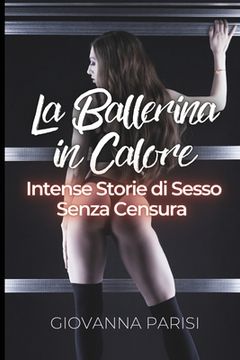 portada La Ballerina in Calore: Intense Storie di Sesso Senza Censura (en Italiano)