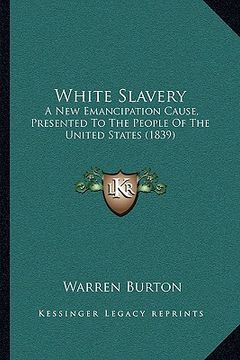 portada white slavery: a new emancipation cause, presented to the people of the unia new emancipation cause, presented to the people of the u (en Inglés)