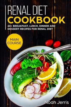 portada Renal Diet Cookbook: MAIN COURSE - 60+ Breakfast, Lunch, Dinner and Dessert Recipes for Renal Diet (en Inglés)