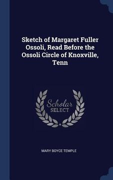 portada Sketch of Margaret Fuller Ossoli, Read Before the Ossoli Circle of Knoxville, Tenn (en Inglés)