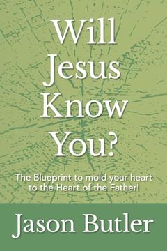 portada Will Jesus Know You?: The Blueprint to mold your heart to the Heart of the Father! (en Inglés)