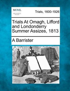 portada trials at omagh, lifford and londonderry summer assizes, 1813 (en Inglés)