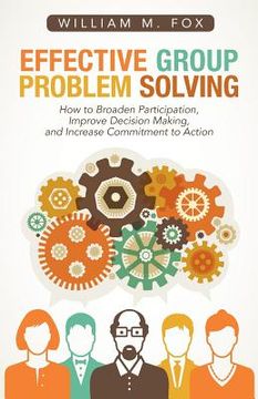 portada Effective Group Problem Solving: How to Broaden Participation, Improve Decision Making, and Increase Commitment to Action