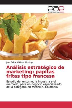 portada Análisis Estratégico de Marketing: Papitas Fritas Tipo Francesa: Estudio del Entorno, la Industria y el Mercado, Para un Negocio Especializado de la Categoría en Medellin, Colombia