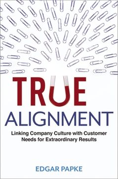 portada True Alignment: Linking Company Culture with Customer Needs for Extraordinary Results (en Inglés)