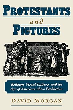 portada Protestants and Pictures: Religion, Visual Culture, and the age of American Mass Production (en Inglés)