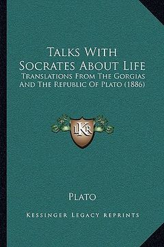 portada talks with socrates about life: translations from the gorgias and the republic of plato (1886) (in English)