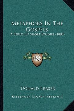 portada metaphors in the gospels: a series of short studies (1885) (en Inglés)