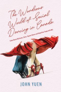 portada The Wondrous World of Social Dancing in Canada: Come Dance Ballroom, Salsa, Square-Dance and Argentine Tango with Me! (in English)