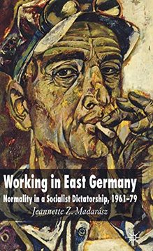 portada Working in East Germany: Normality in a Socialist Dictatorship 1961-79 