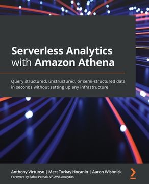 portada Serverless Analytics with Amazon Athena: Query structured, unstructured, or semi-structured data in seconds without setting up any infrastructure