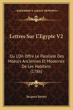 portada Lettres Sur L'Egypte V2: Ou L'On Offre Le Parallele Des Moeurs Anciennes Et Modernes De Les Habitans (1786)