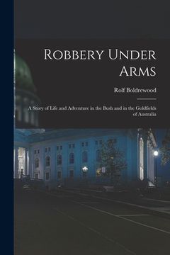 portada Robbery Under Arms [microform]: a Story of Life and Adventure in the Bush and in the Goldfields of Australia (en Inglés)