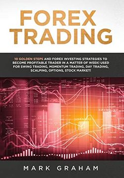 portada Forex Trading: 10 Golden Steps and Forex Investing Strategies to Become Profitable Trader in a Matter of Week! Used for Swing Trading, Momentum Trading, day Trading, Scalping, Options, Stock Market! 