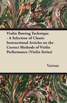 portada violin bowing technique - a selection of classic instructional articles on the correct methods of violin performance (violin series) (in English)