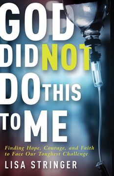 portada God Did Not Do This to Me: Finding Hope, Courage, and Faith to Face Our Toughest Challenge (en Inglés)