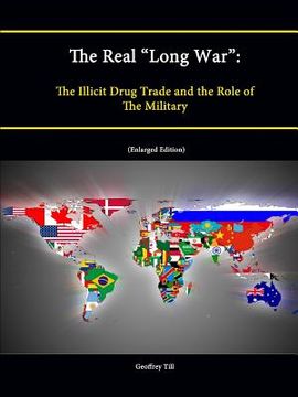portada The Real "Long War": The Illicit Drug Trade and the Role of The Military (Enlarged Edition) (en Inglés)