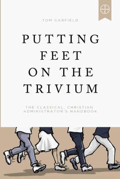 portada Putting Feet on the Trivium: The Classical Christian Administrator'S Handbook (en Inglés)
