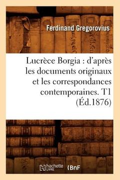 portada Lucrèce Borgia: d'Après Les Documents Originaux Et Les Correspondances Contemporaines. T1 (Éd.1876) (in French)