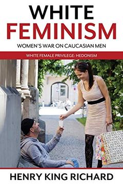 portada White Feminism: Women's war on Caucasian Men: White Female Privilege: Hedonism