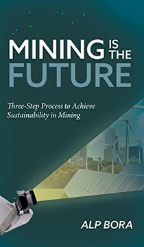 portada Mining is the Future: Three-Step Process to Achieve Sustainability in Mining (in English)