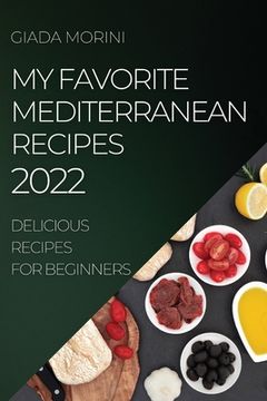 portada My Favorite Mediterranean Recipes 2022: Delicious Recipes for Beginners (en Inglés)