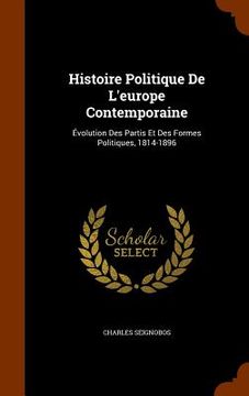 portada Histoire Politique De L'europe Contemporaine: Évolution Des Partis Et Des Formes Politiques, 1814-1896 (en Inglés)
