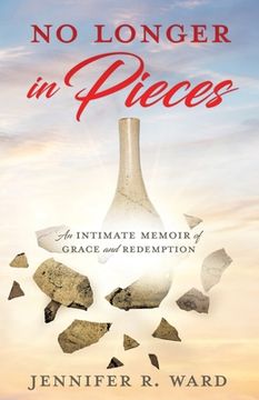 portada No Longer in Pieces: An Intimate Memoir of Grace and Redemption: An Intimate Memoir of Grace and Redemption