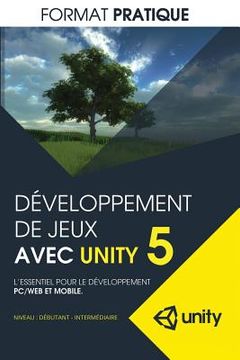 portada Developpement de jeux avec Unity 5 (format pratique): L'essentiel pour le developpement PC/WEB et MOBILE (en Francés)