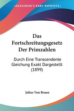 portada Das Fortschreitungsgesetz Der Primzahlen: Durch Eine Transcendente Gleichung Exakt Dargestellt (1899) (in German)