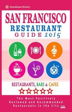 portada San Francisco Restaurant Guide 2015: Best Rated Restaurants in San Francisco - 500 restaurants, bars and cafés recommended for visitors, 2015. (in English)