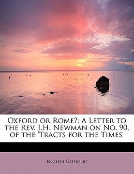 portada oxford or rome?: a letter to the rev. j.h. newman on no. 90, of the 'tracts for the times' (en Inglés)