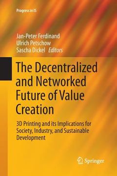portada The Decentralized and Networked Future of Value Creation: 3D Printing and Its Implications for Society, Industry, and Sustainable Development (en Inglés)