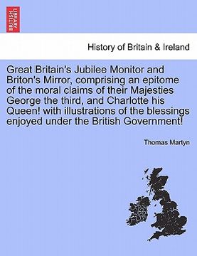 portada great britain's jubilee monitor and briton's mirror, comprising an epitome of the moral claims of their majesties george the third, and charlotte his (en Inglés)