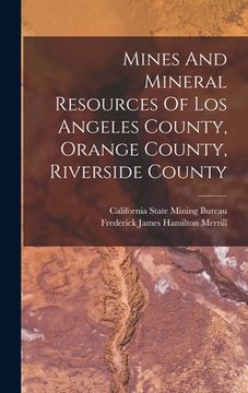 portada Mines And Mineral Resources Of Los Angeles County, Orange County, Riverside County (en Inglés)