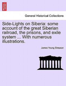 portada side-lights on siberia: some account of the great siberian railroad, the prisons, and exile system ... with numerous illustrations. (en Inglés)