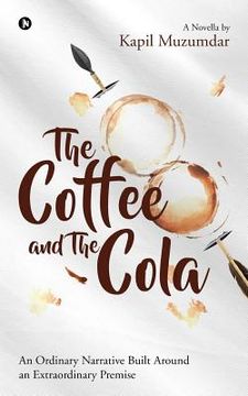 portada The Coffee and The Cola: An Ordinary Narrative Built Around an Extraordinary Premise (en Inglés)