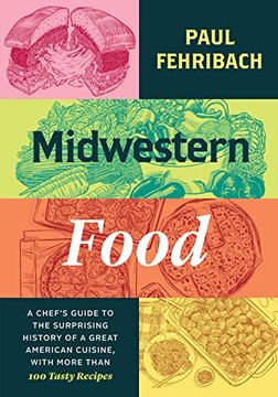 portada Midwestern Food: A Chef’S Guide to the Surprising History of a Great American Cuisine, With More Than 100 Tasty Recipes (en Inglés)