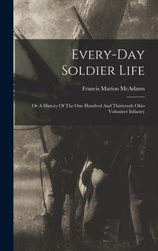 portada Every-day Soldier Life: Or A History Of The One Hundred And Thirteenth Ohio Volunteer Infantry (en Inglés)