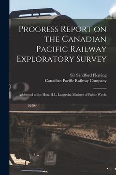 portada Progress Report on the Canadian Pacific Railway Exploratory Survey [microform]: Addressed to the Hon. H.L. Langevin, Minister of Public Works (en Inglés)