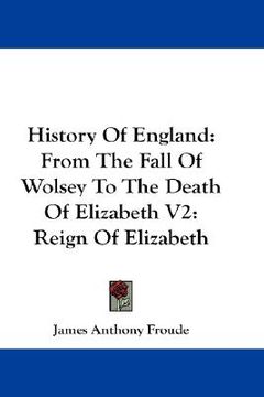 portada history of england: from the fall of wolsey to the death of elizabeth v2: reign of elizabeth (in English)