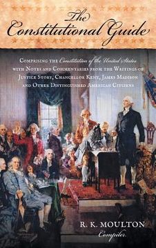 portada The Constitutional Guide: Comprising the Constitution of the United States; With Notes and Commentaries from the Writings of Justice Story, Chan (en Inglés)