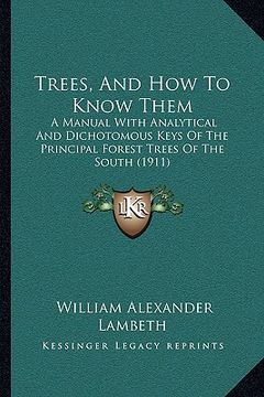portada trees, and how to know them: a manual with analytical and dichotomous keys of the principal forest trees of the south (1911) (en Inglés)