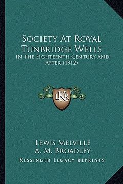 portada society at royal tunbridge wells: in the eighteenth century and after (1912) (en Inglés)