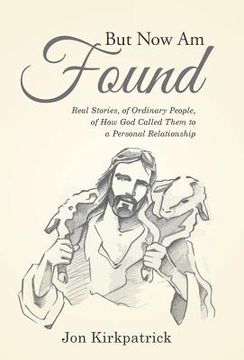 portada But Now Am Found: Real Stories, of Ordinary People, of How God Called Them to a Personal Relationship (en Inglés)