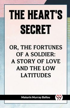 portada The Heart's Secret Or, The Fortunes Of A Soldier: A Story Of Love And The Low Latitudes (en Inglés)